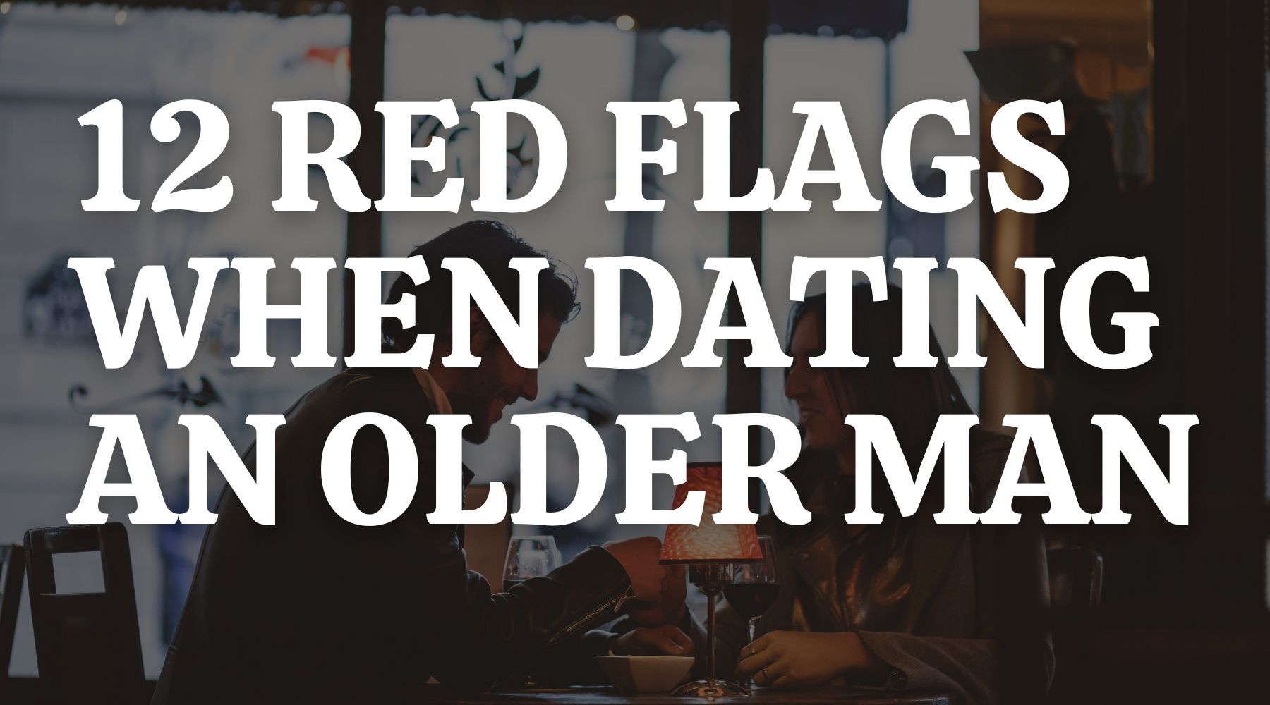 12 Red Flags When Dating an Older Man You Should Never Ignore
