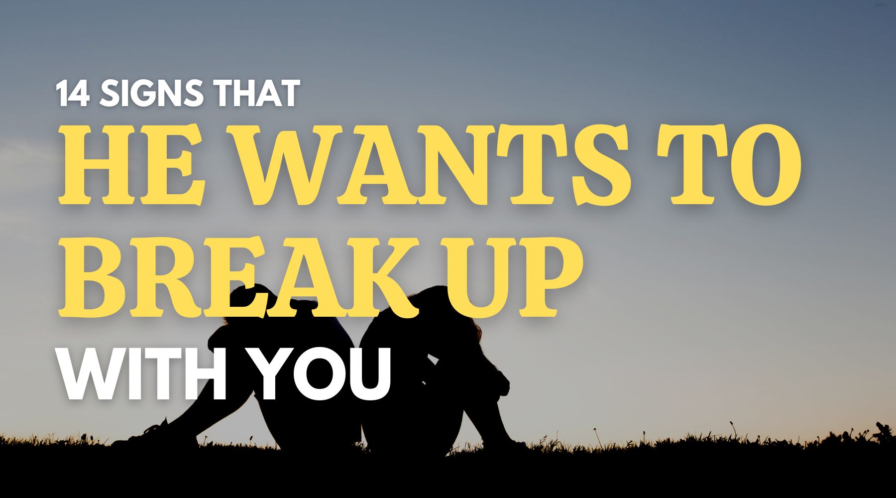 14 Telltale Signs When a Man Wants to Break Up with a Woman