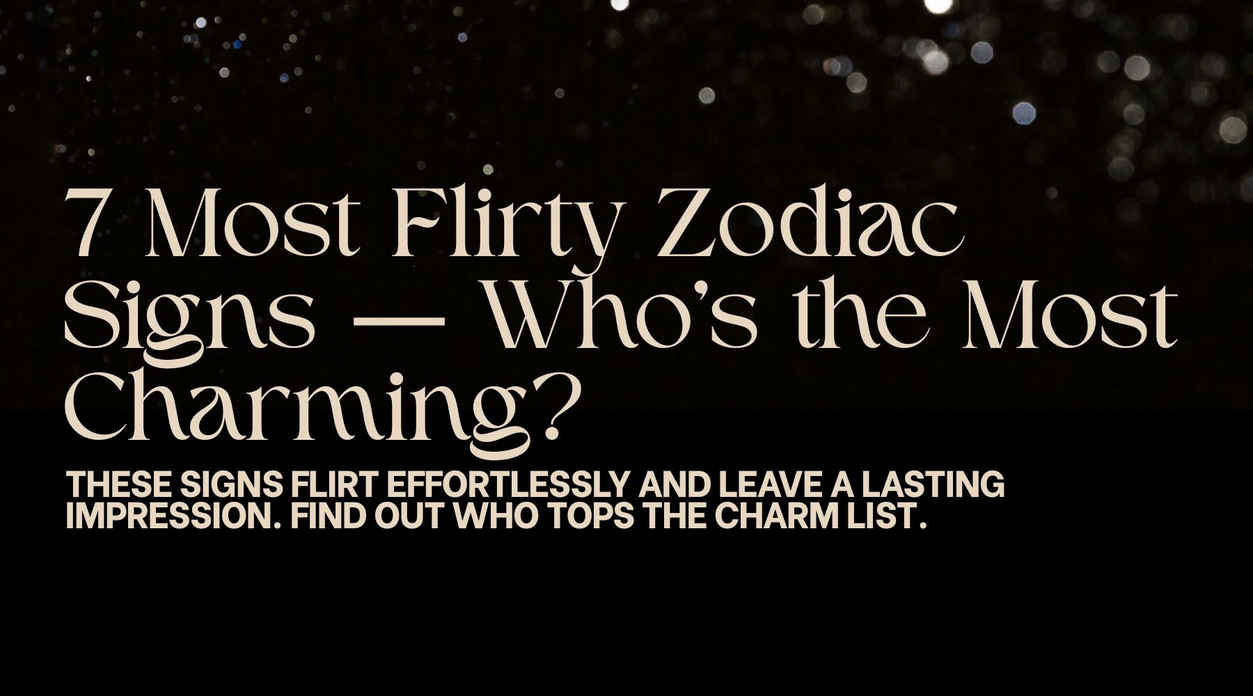 7 Most Flirty Zodiac Signs: Who’s the Most Charming in the Zodiac?