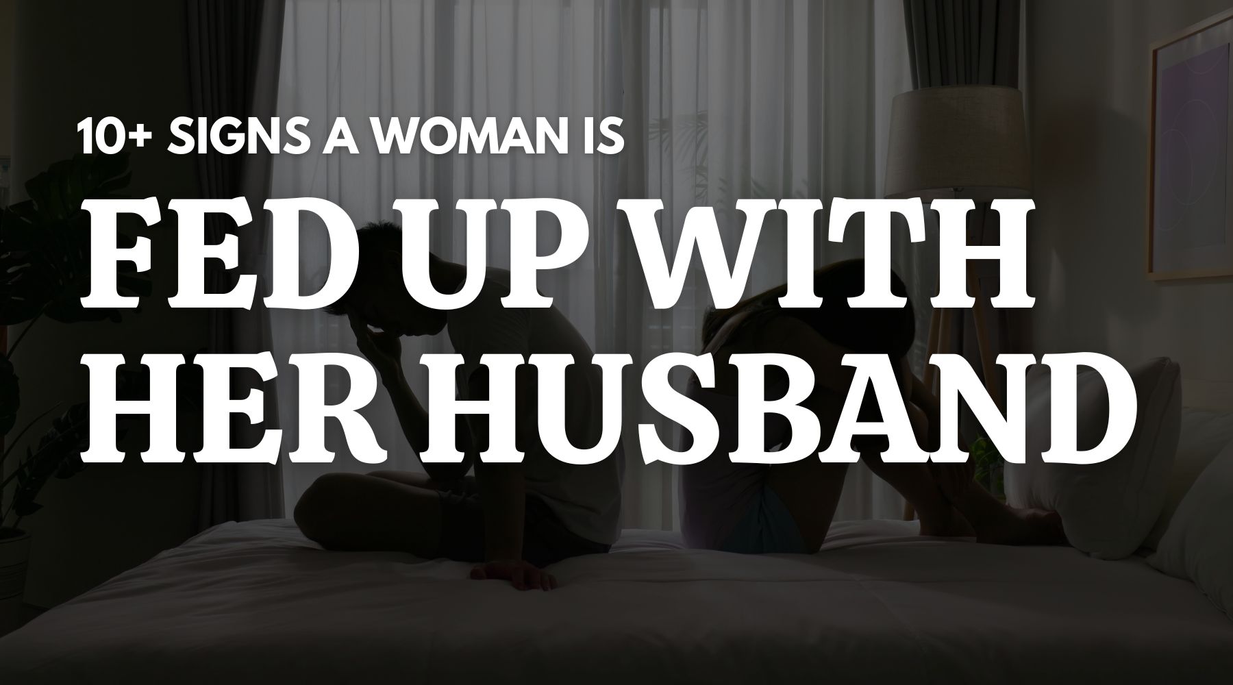 10+ Signs a Woman Is Fed Up With Her Husband or Partner