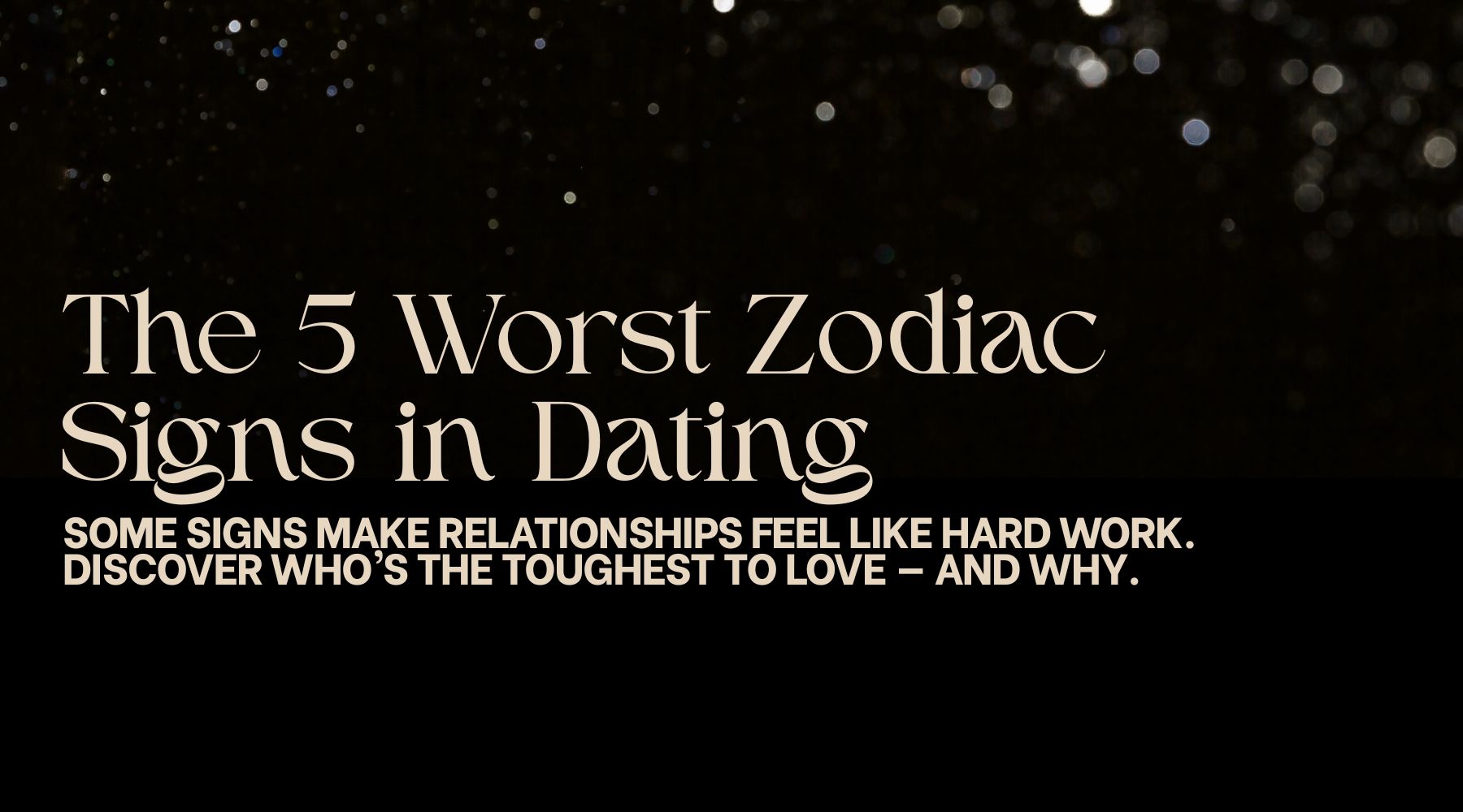 The 5 Worst Zodiac Signs in Dating: Who’s the Hardest to Love?