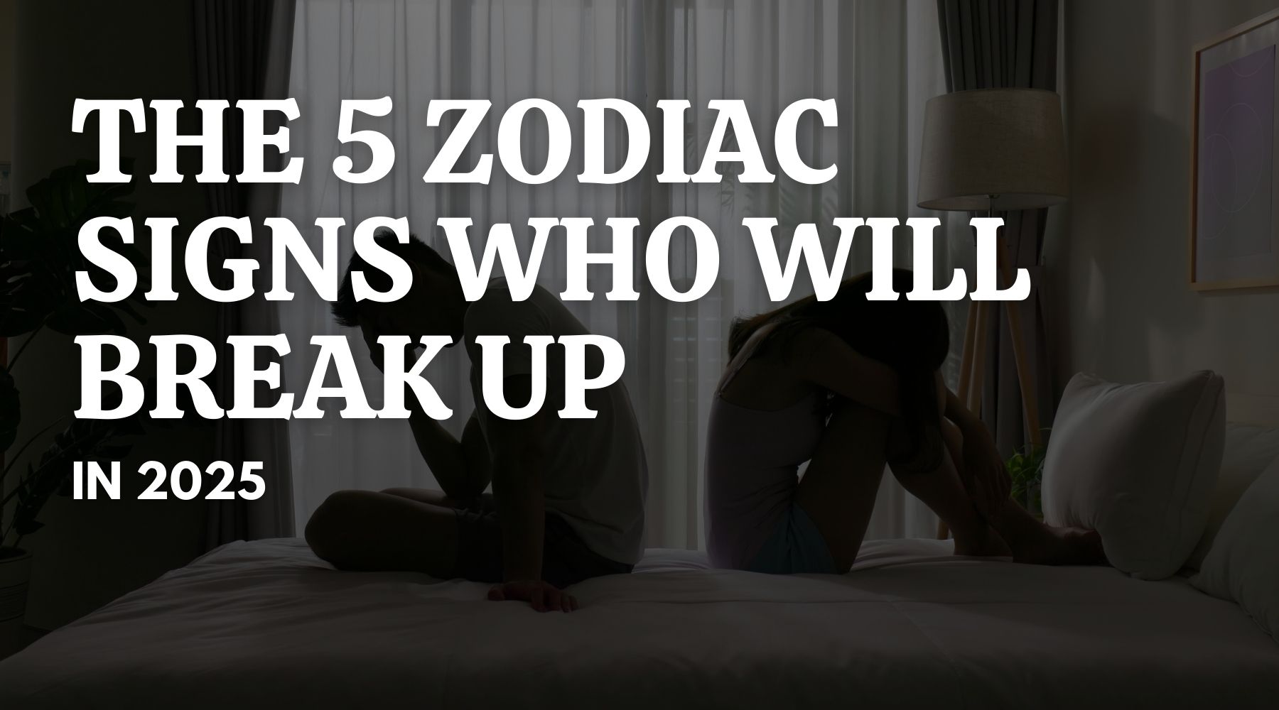 5 Zodiac Signs Who Will Break Up with Their Partners in 2025