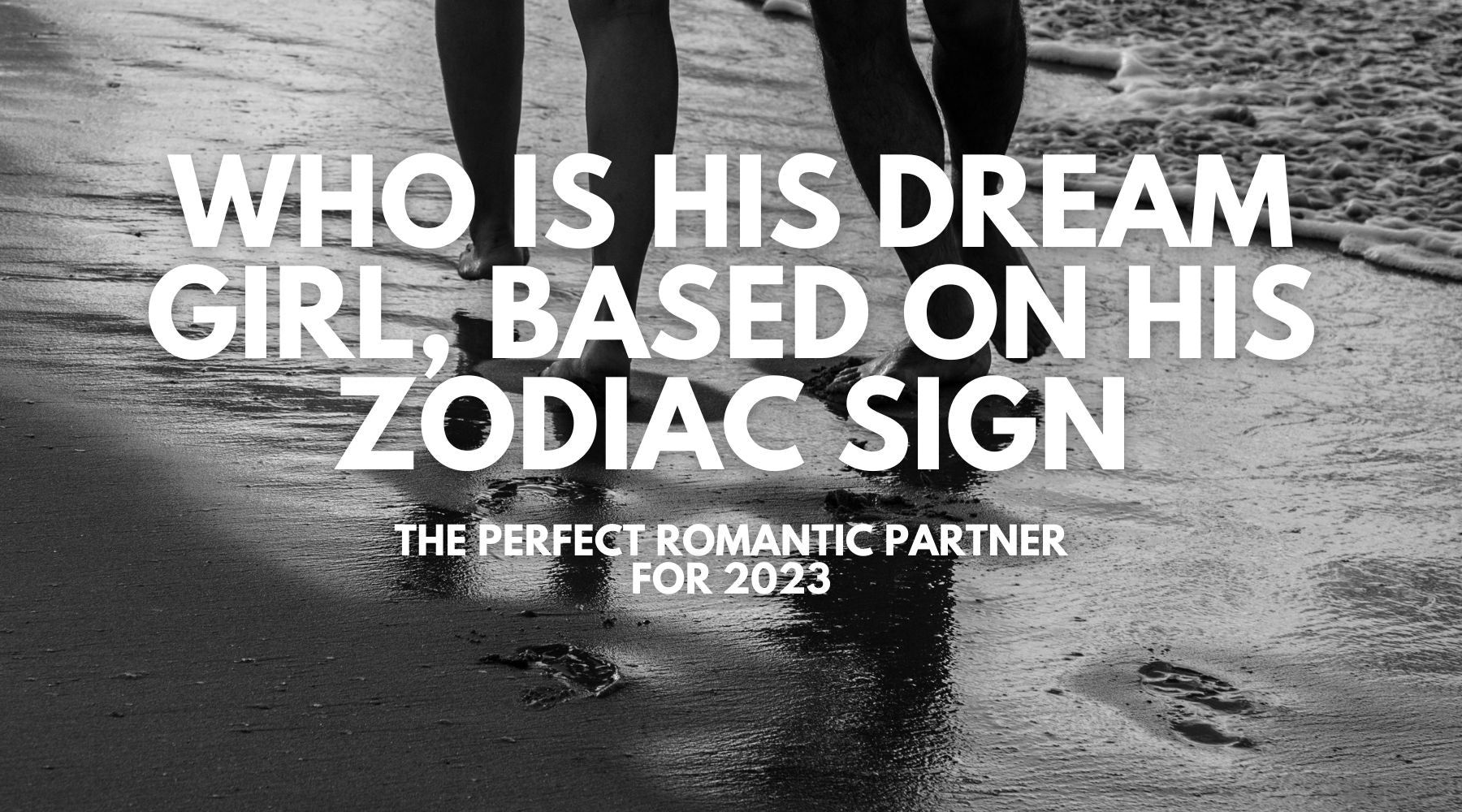 She is his dream girl, based on his zodiac sign-The perfect romantic partner for 2023