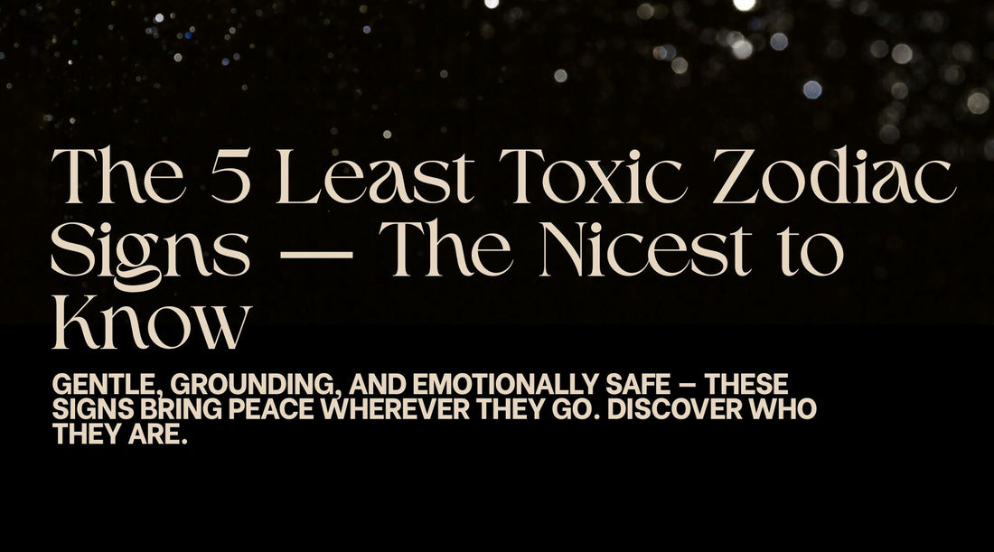 The 5 least toxic zodiac signs-The nicest zodiac signs to know