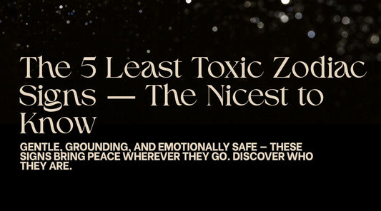 The 5 least toxic zodiac signs-The nicest zodiac signs to know