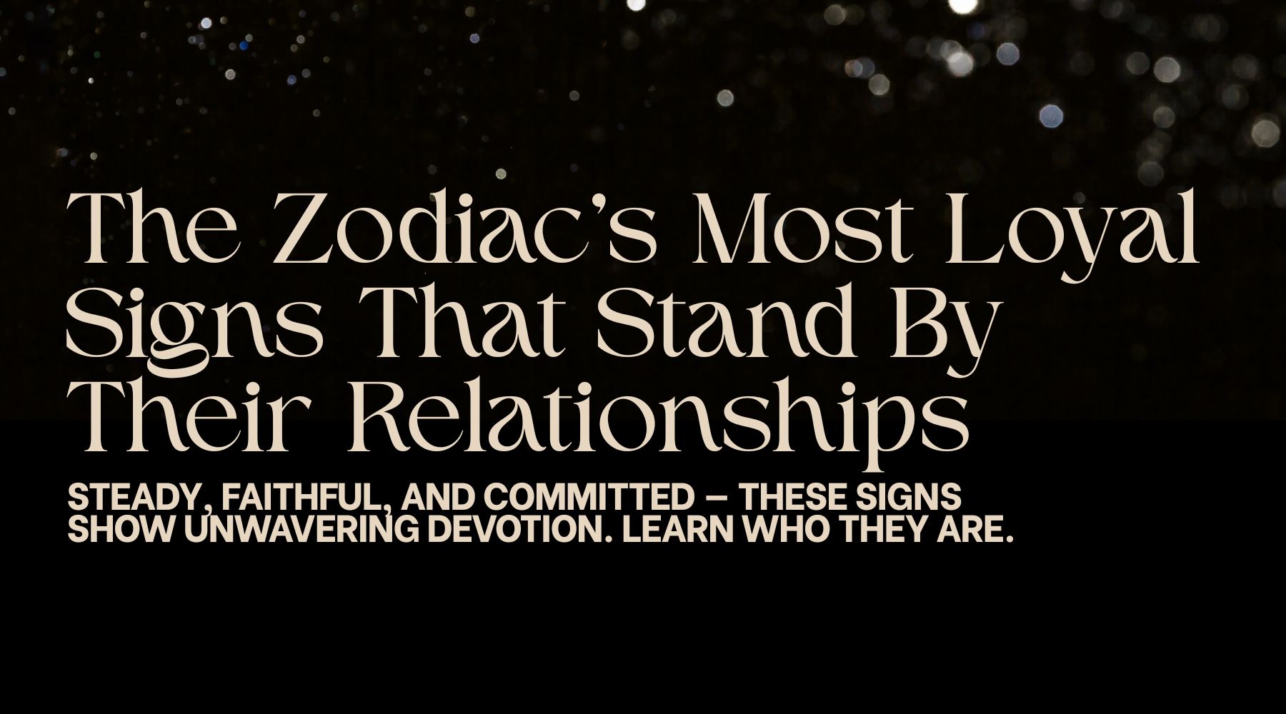 The 5 most loyal zodiac signs - They will never leave your side