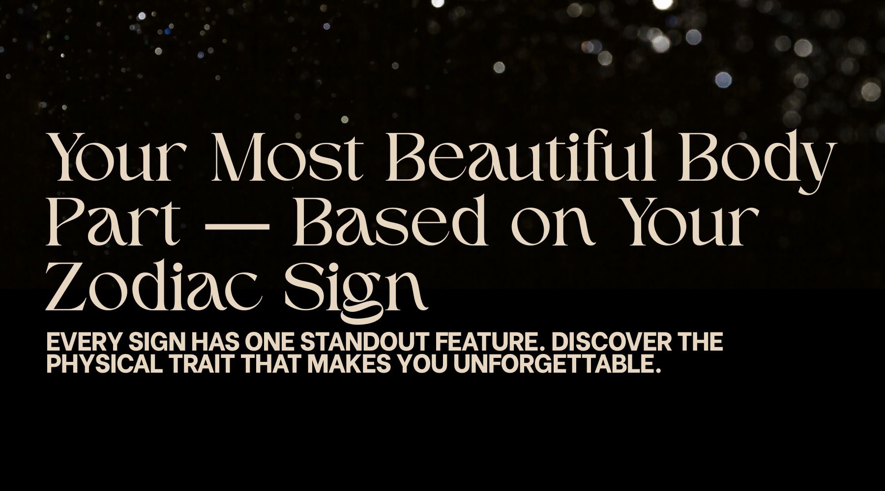 This Is Your Most Beautiful Body Part, Based on Your Zodiac Sign