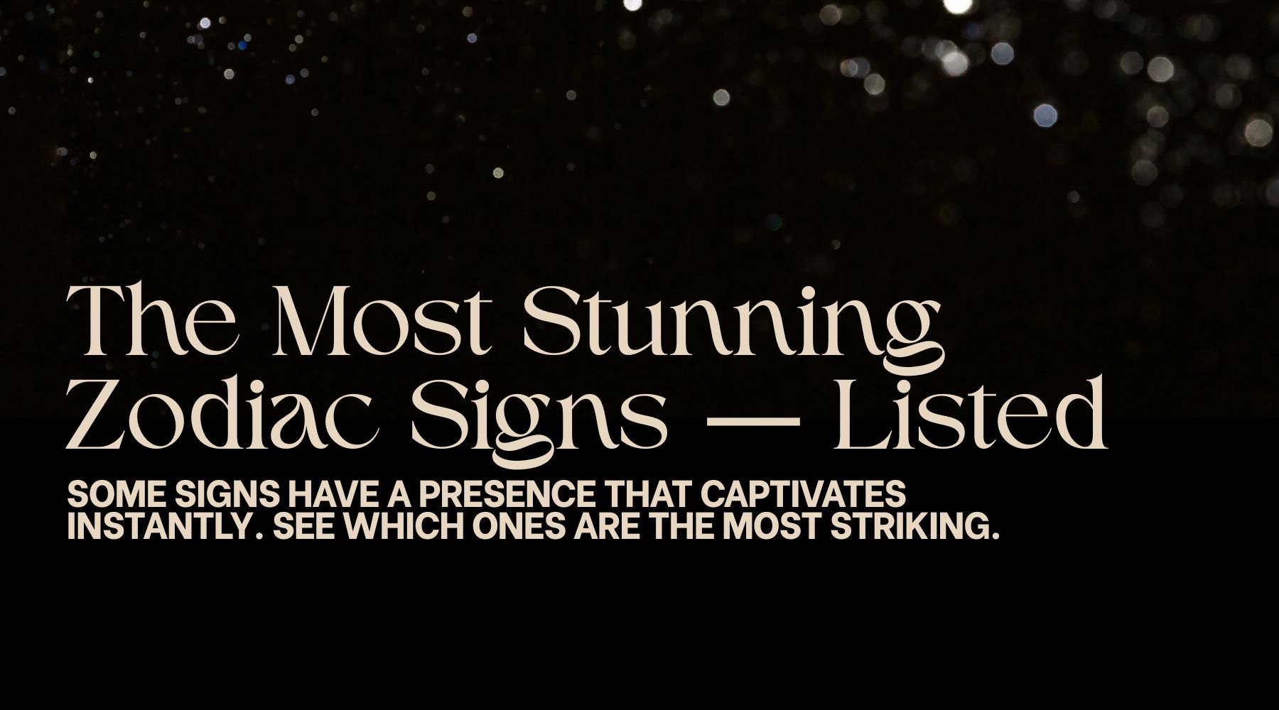 The Most Stunning Zodiac Signs Listed