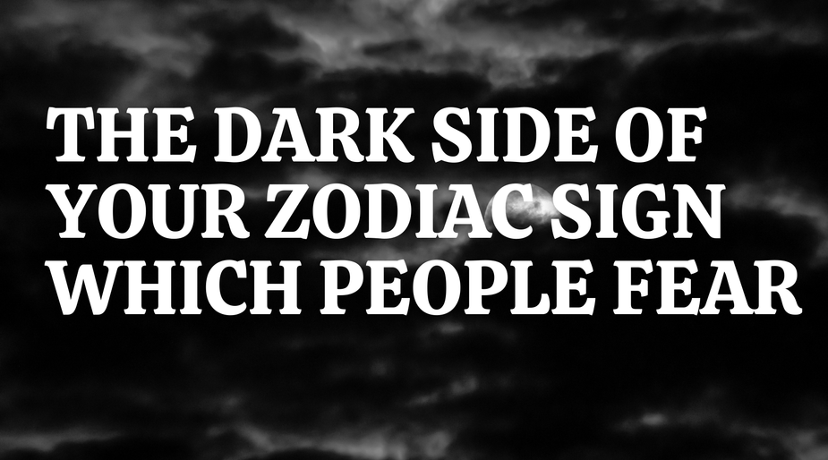 The Dark Side of Your Zodiac Sign Which People Fear