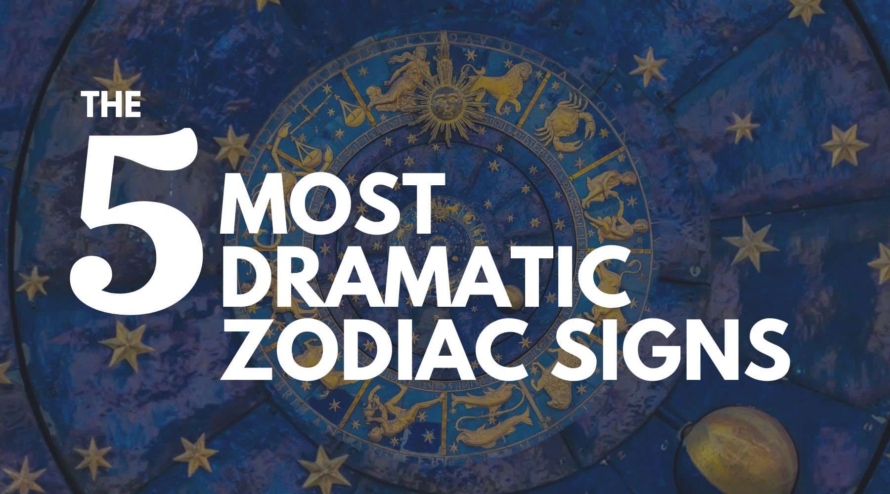 The 5 most dramatic zodiac signs-They won’t find a partner in 2023