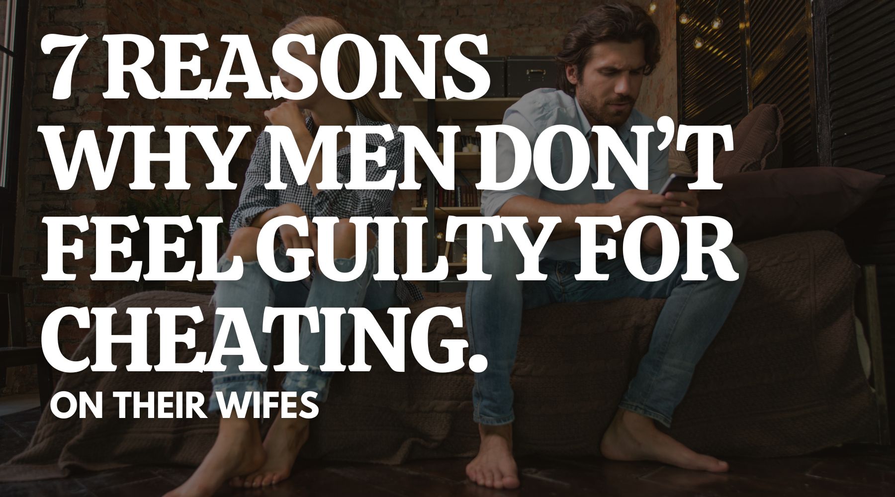 7 Reasons Why Men Don’t Feel Guilty for Cheating on Their Wives