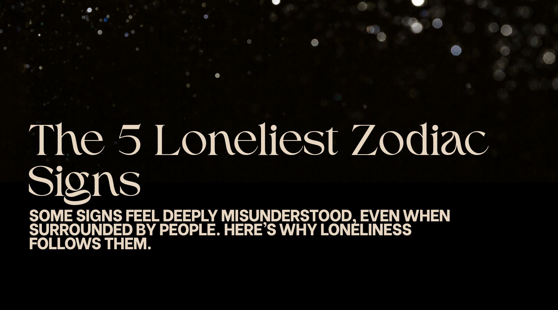The 5 loneliest zodiac signs-Are you one of them?
