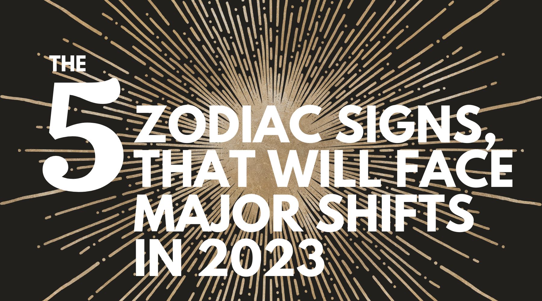 The 5 zodiac signs, that will face major shifts in 2023