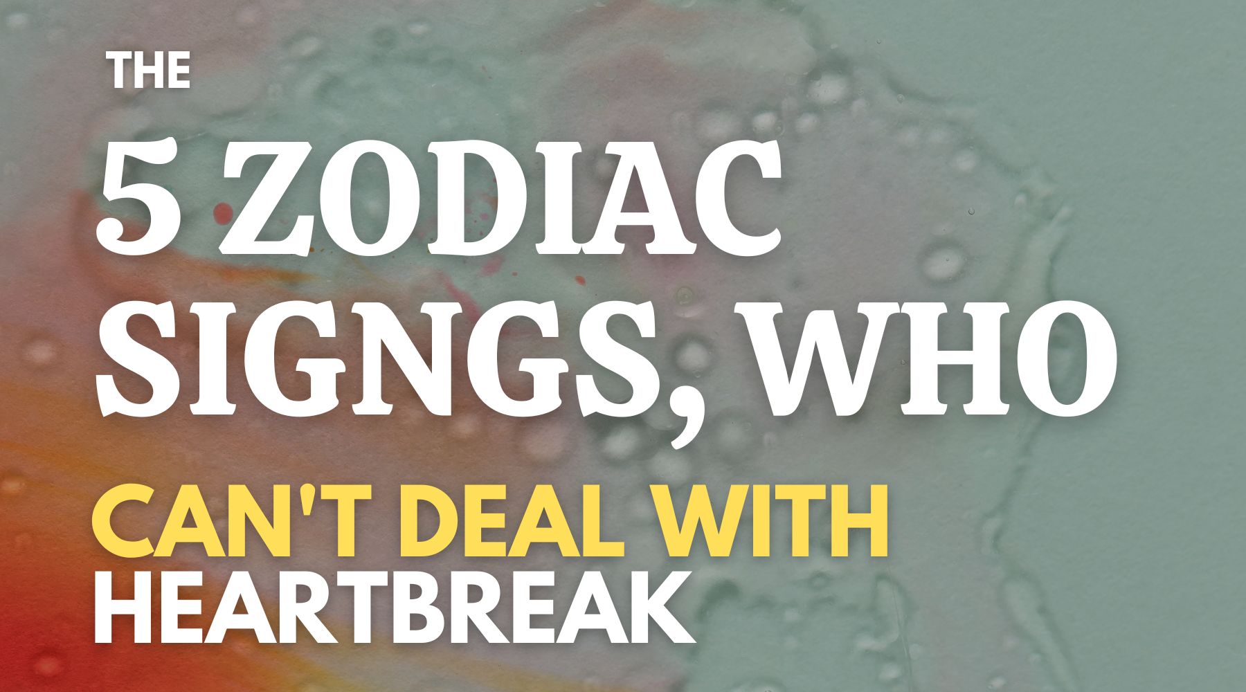 The 5 zodiac signs, who can't handle heartbreak