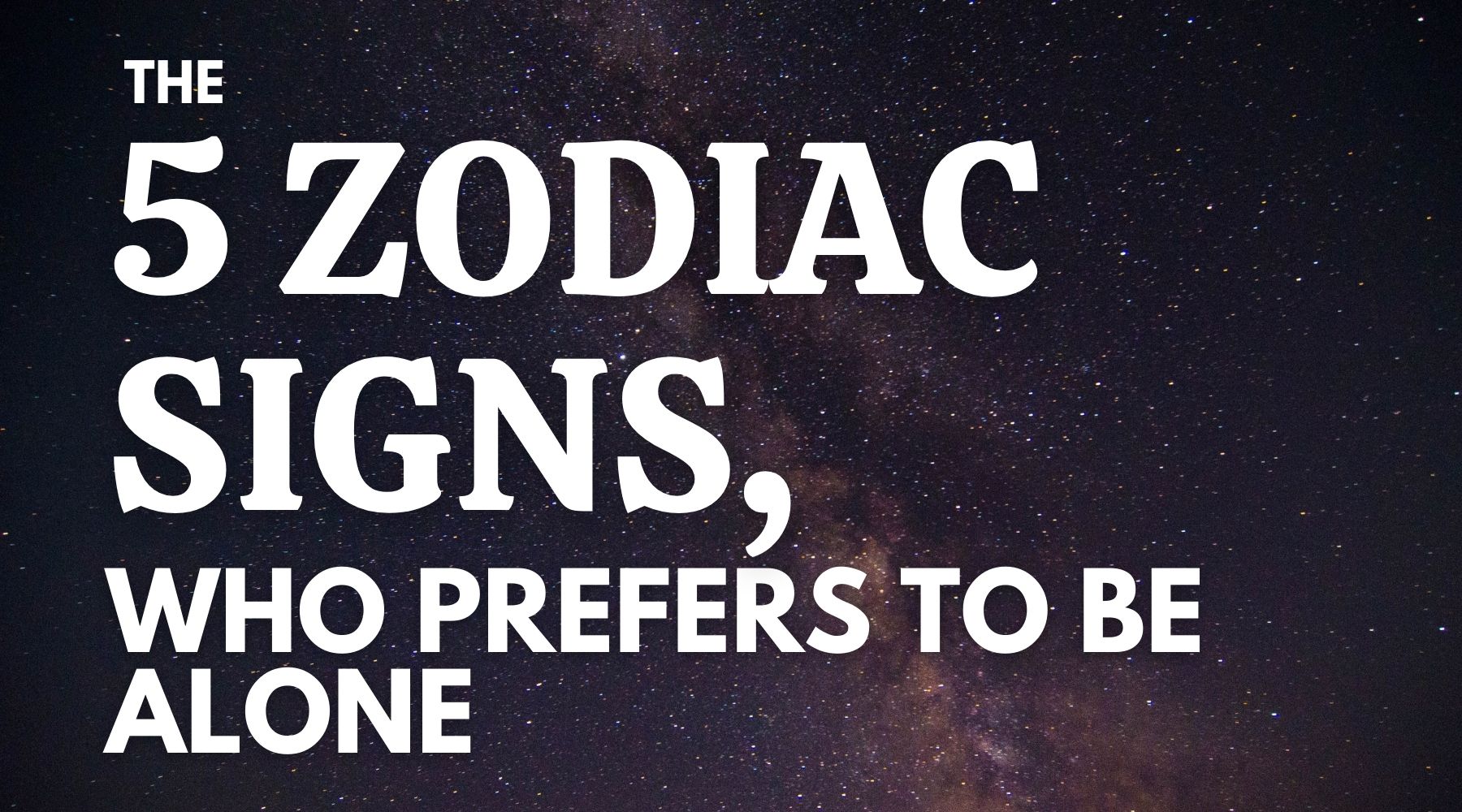 The 5 zodiac signs, who prefers to be alone