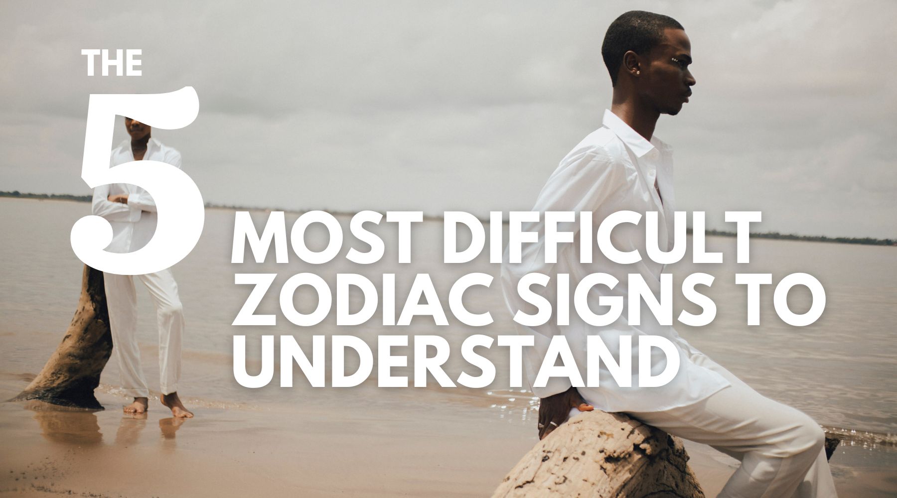 The 5 most difficult zodiac signs to understands-What make it so hard with them?