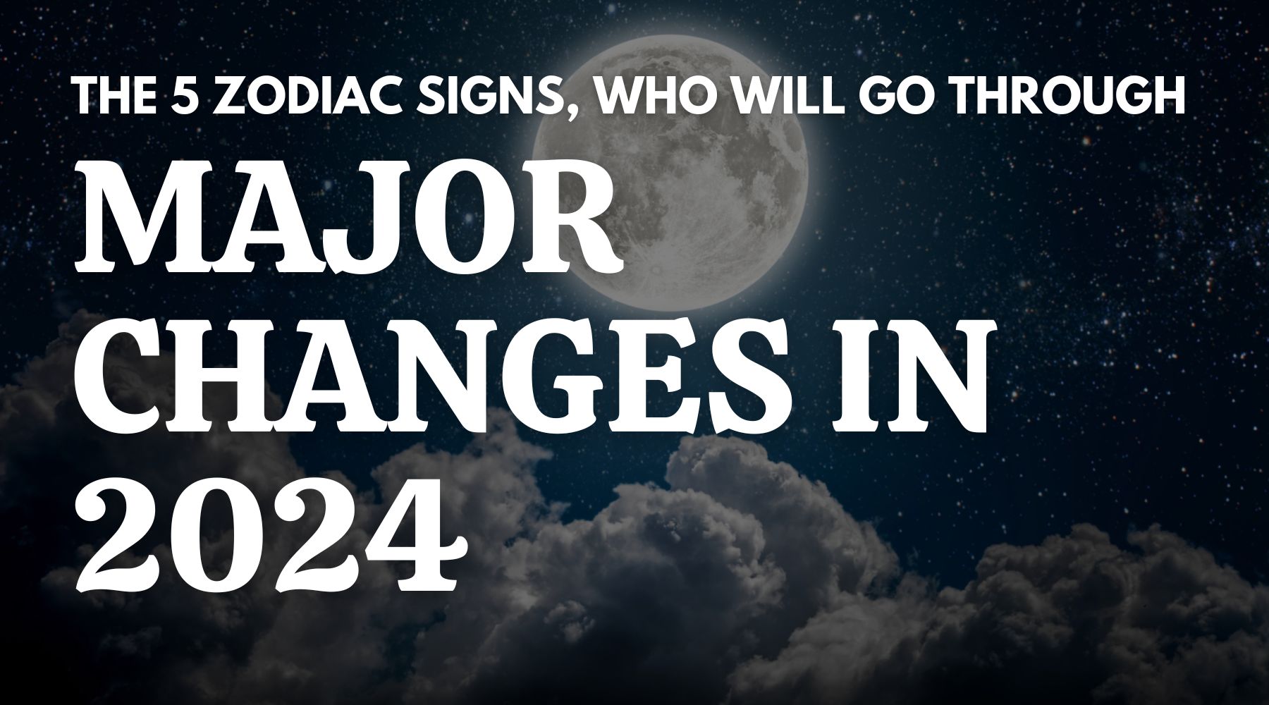 The Zodiac Signs That Will Go Through Major Changes In 2024