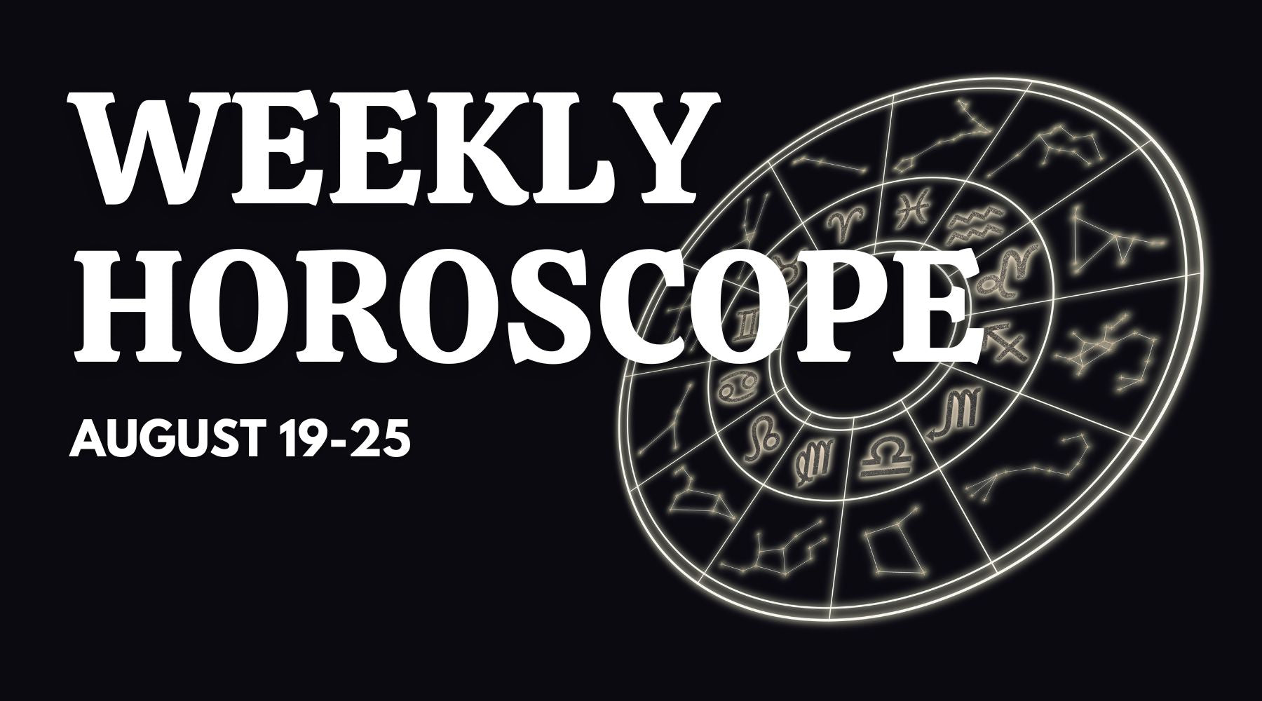 Weekly Horoscope: August 19 - August 25