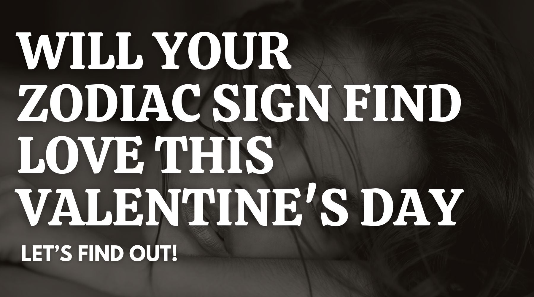 Will Your Zodiac Sign Find Love This Valentine's Day
