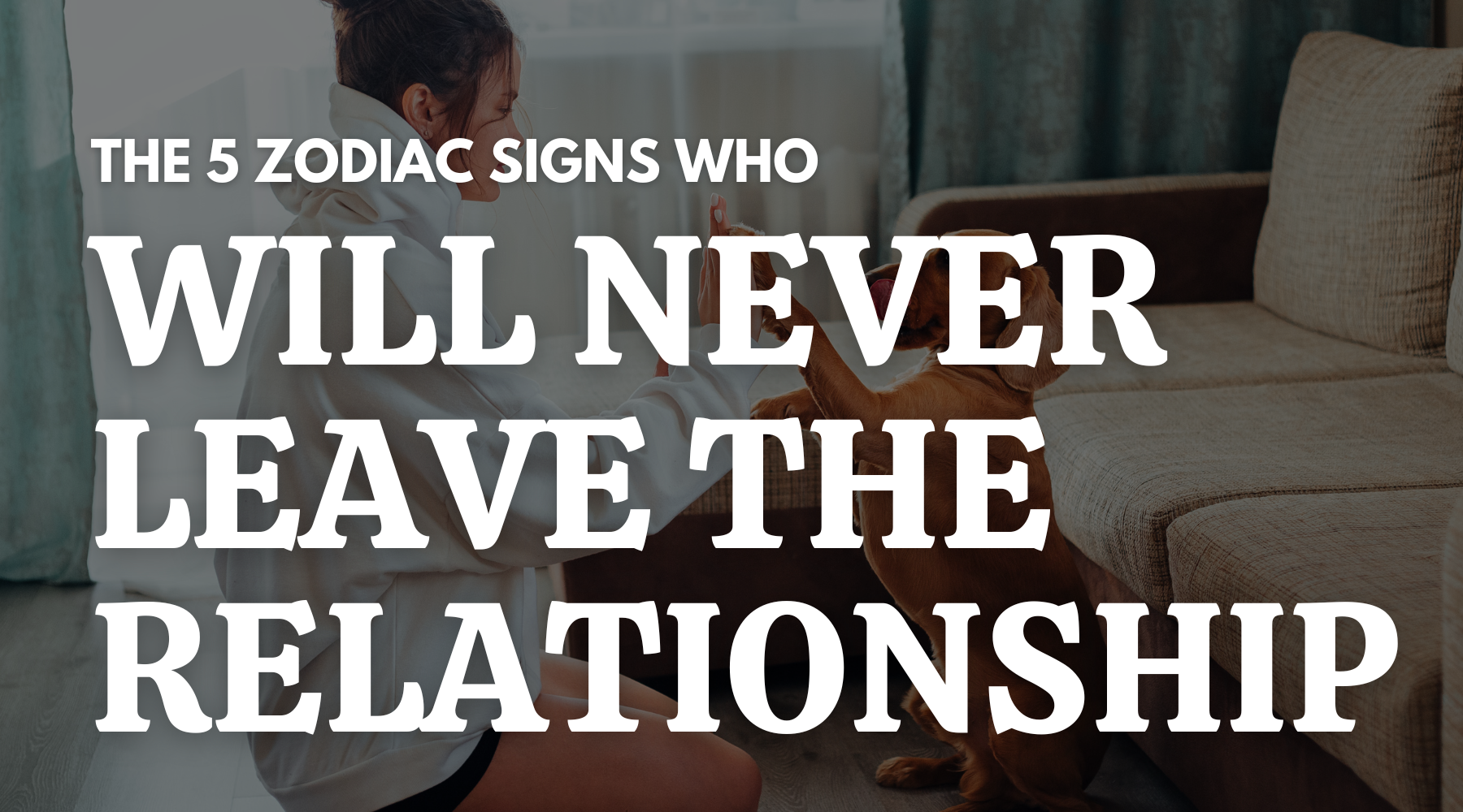 The 5 zodiac signs who will never leave the relationship