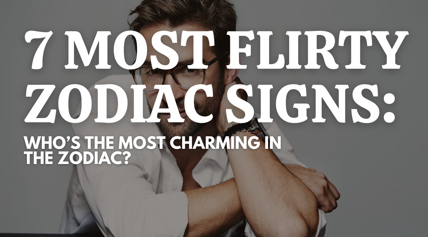 7 Most Flirty Zodiac Signs: Who’s the Most Charming in the Zodiac?