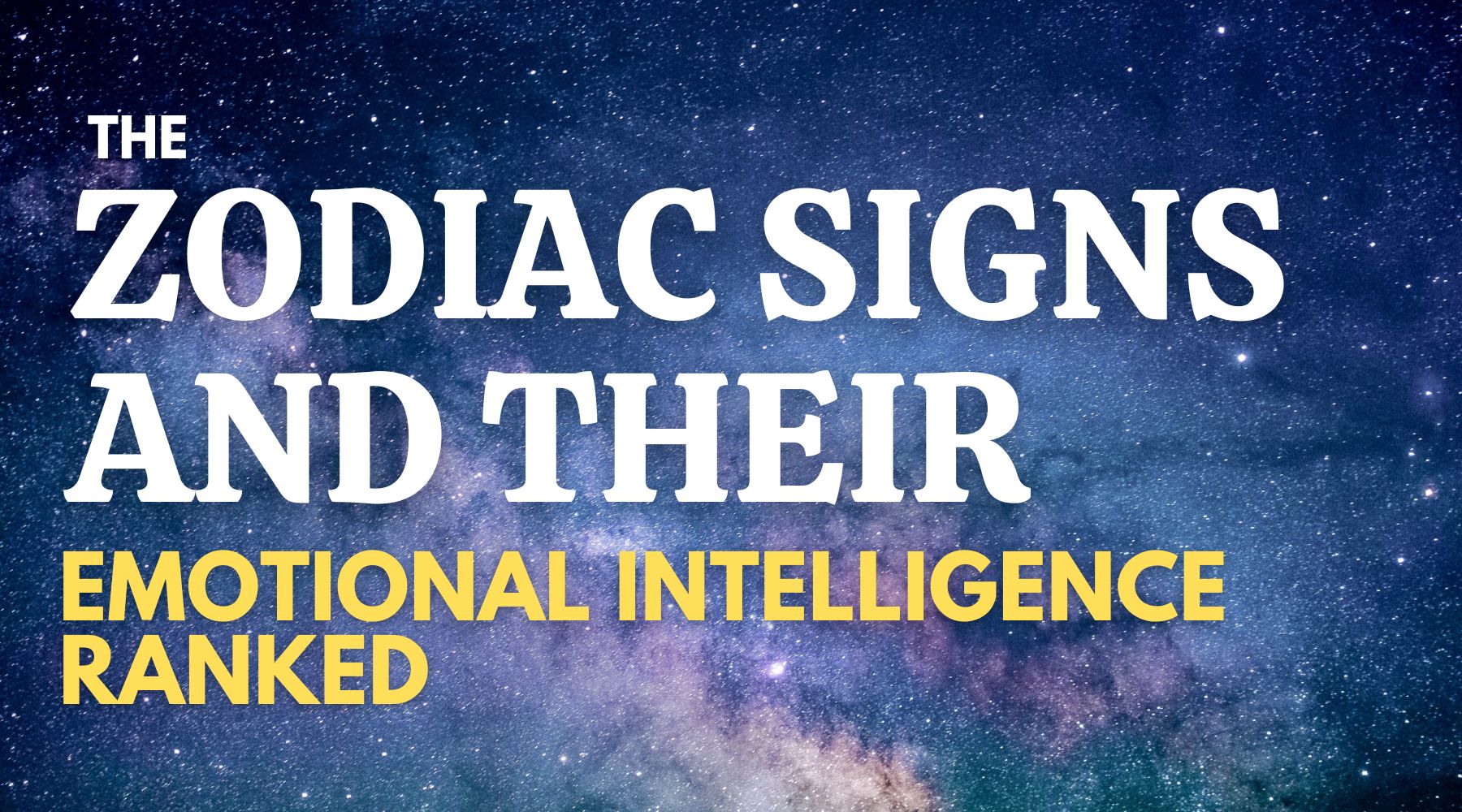 The zodiac signs ranked with the lowest emotional intelligence to the highest emotional intelligence