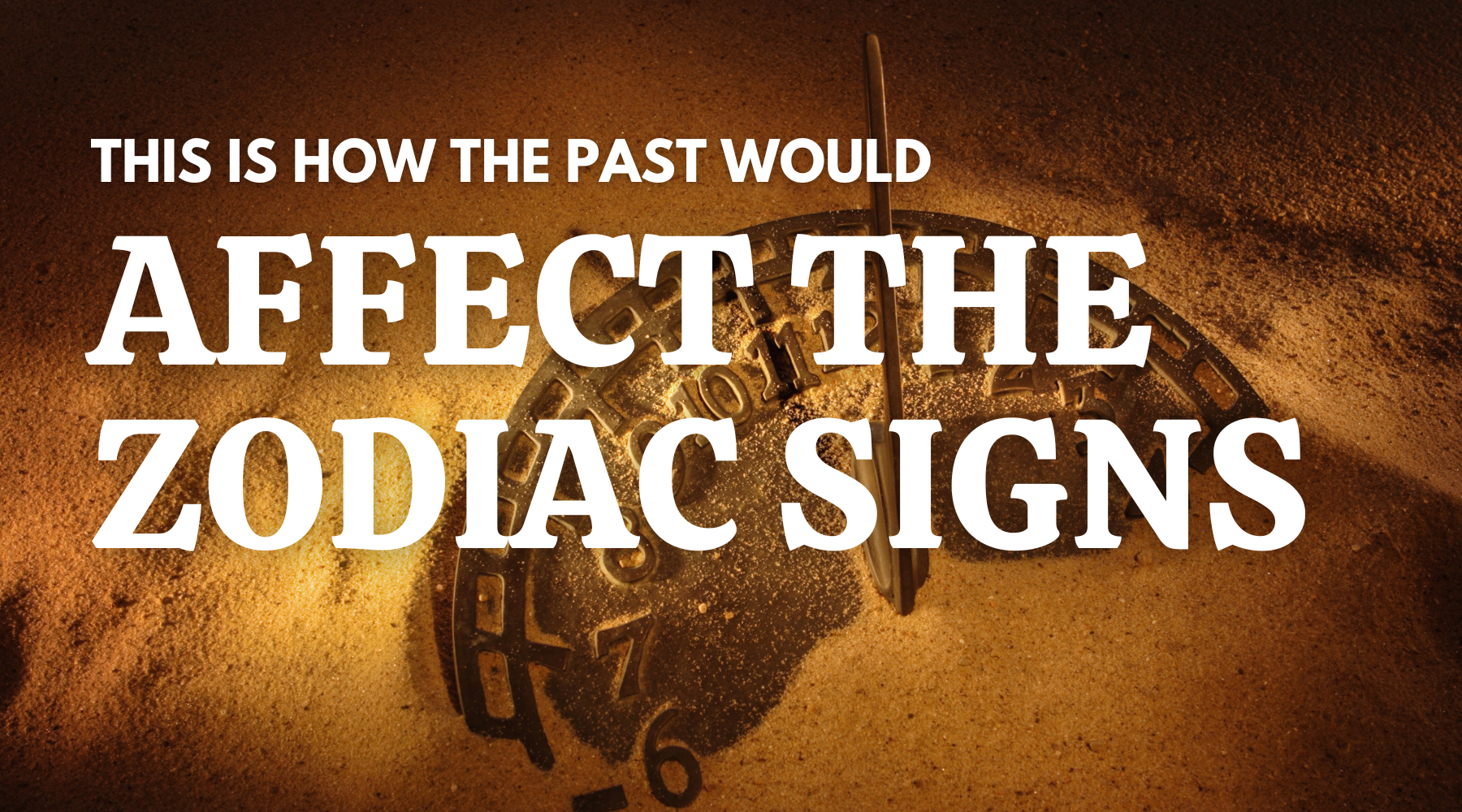 How The Past Would Effect The Zodiac Signs