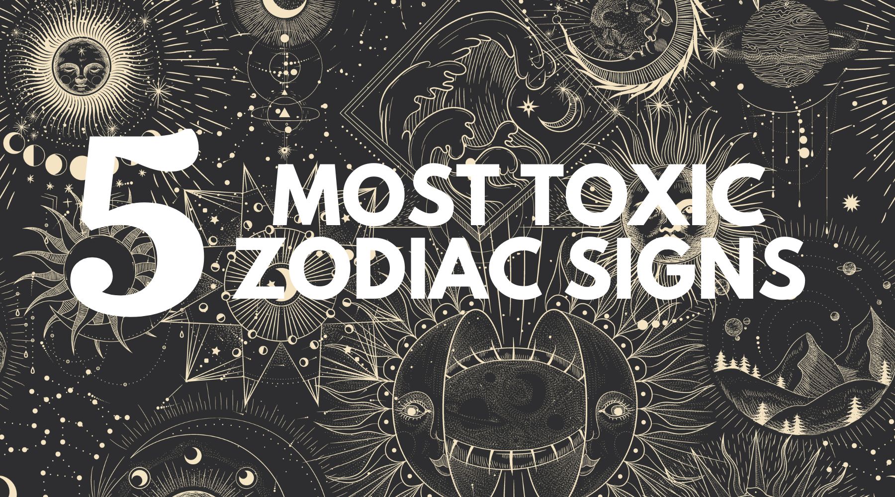 The 5 most toxic zodiac signs