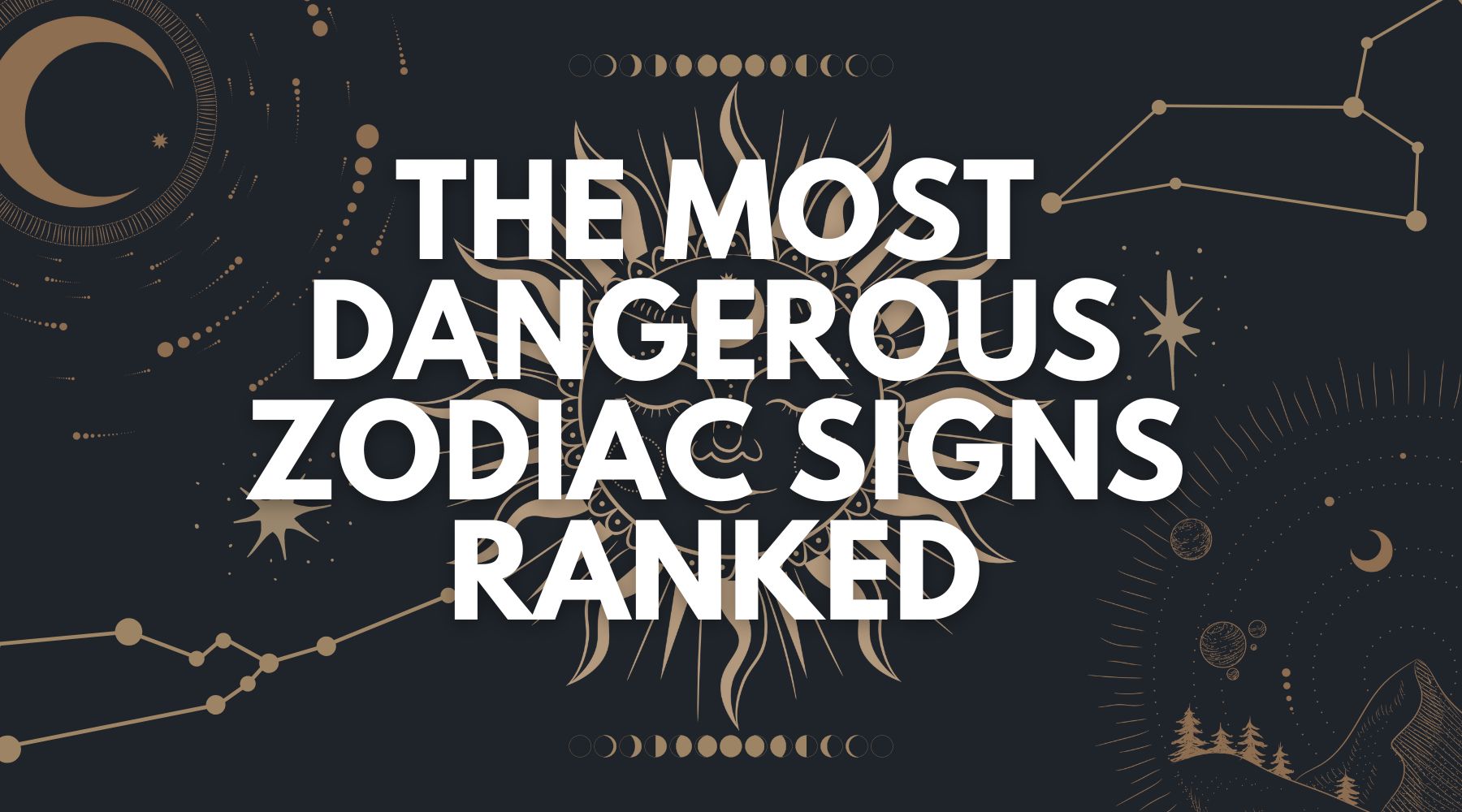 The most dangerous zodiac signs ranked from the least harmful to the danger zone