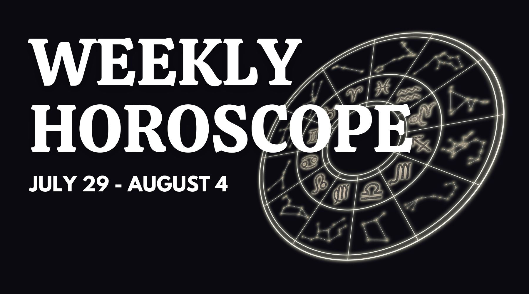 Weekly Horoscope: July 29 - August 4