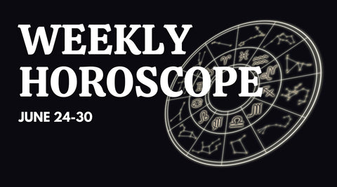 Weekly Horoscope: June 24 - June 30