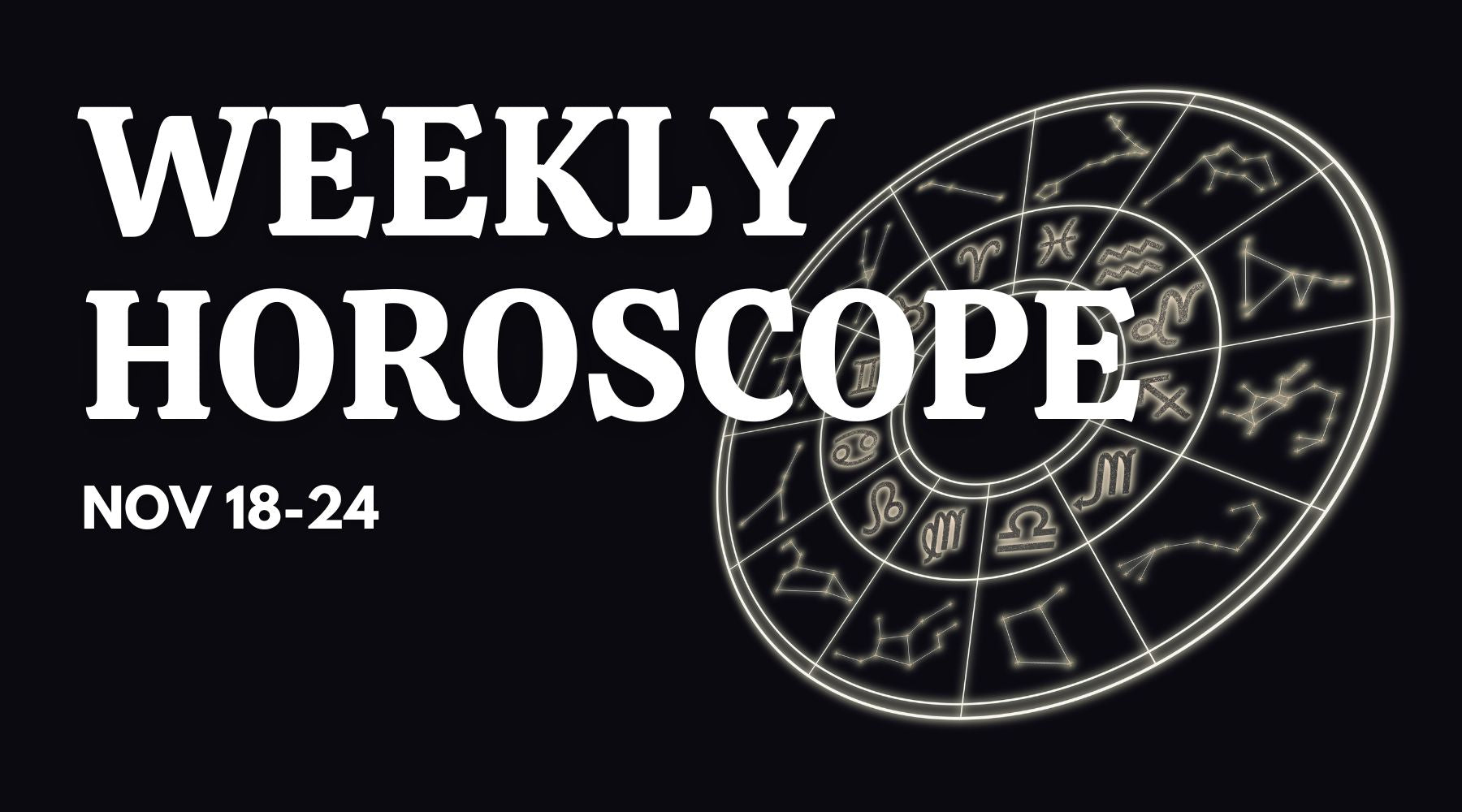 Weekly Horoscope: November 18 - November 24